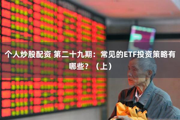 个人炒股配资 第二十九期：常见的ETF投资策略有哪些？（上）